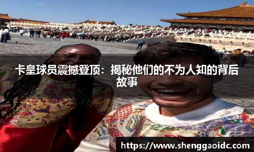 卡皇球员震撼登顶：揭秘他们的不为人知的背后故事